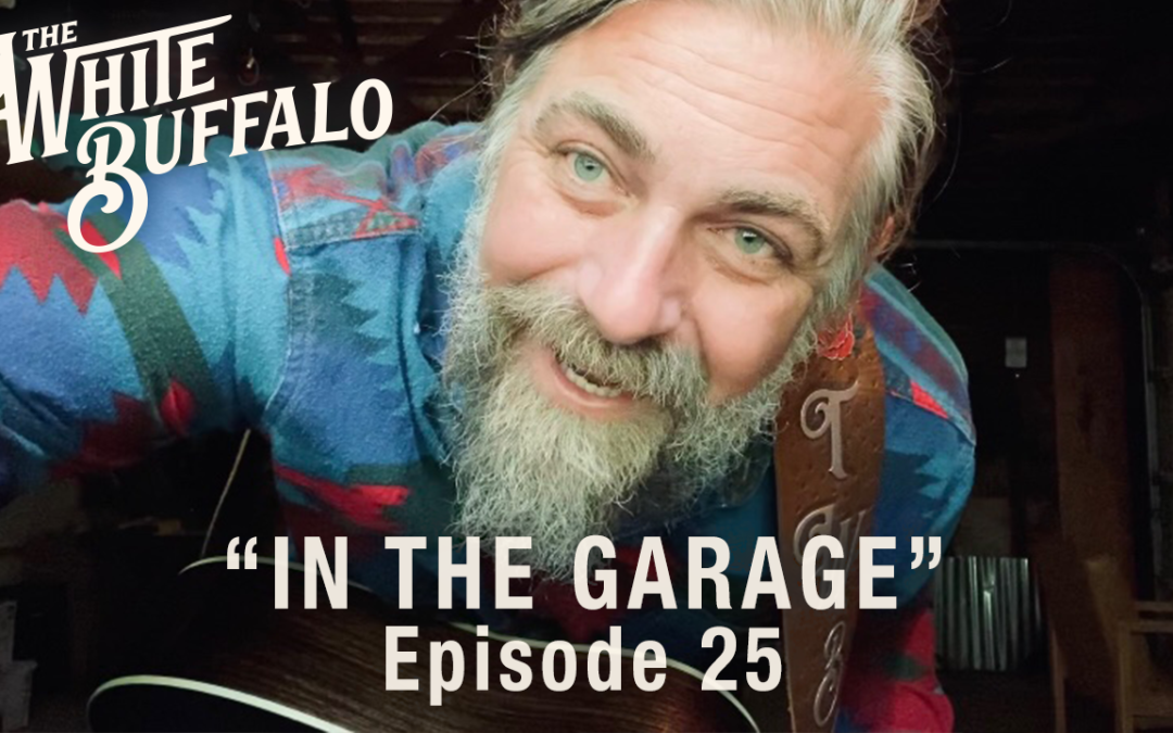 THE WHITE BUFFALO RELEASES IN THE GARAGE EP. 25: “WISH IT WAS TRUE”